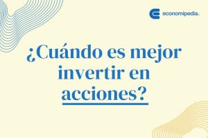 ¿cuándo Es Mejor Invertir En Acciones